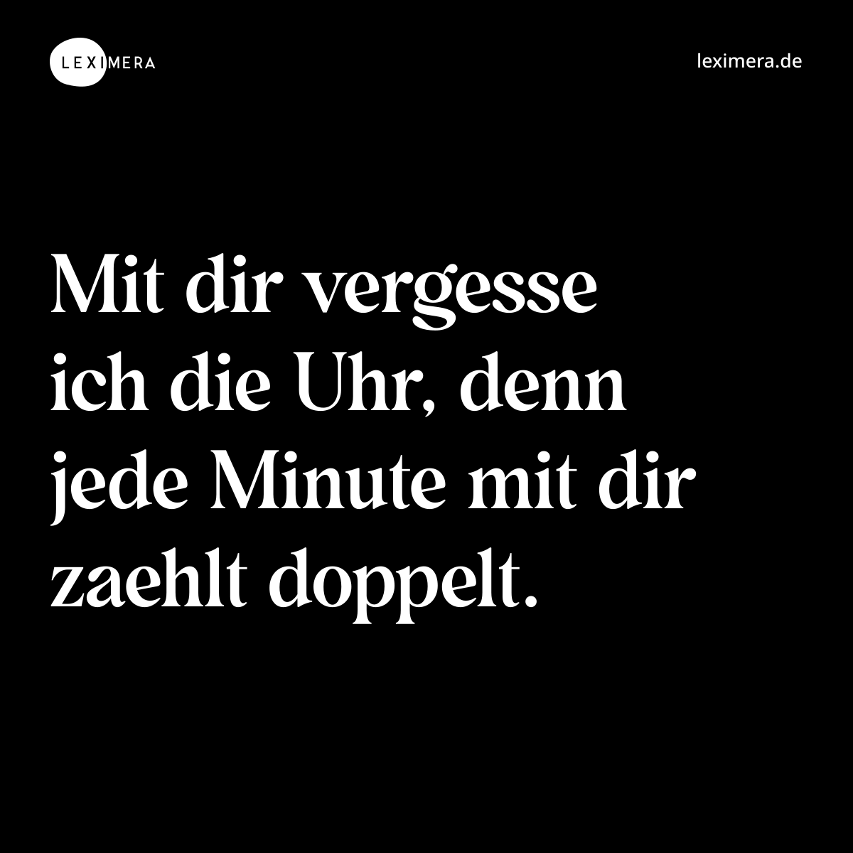Mit dir vergesse ich die Uhr, denn jede Minute mit dir zaehlt doppelt. - Spruch Bild