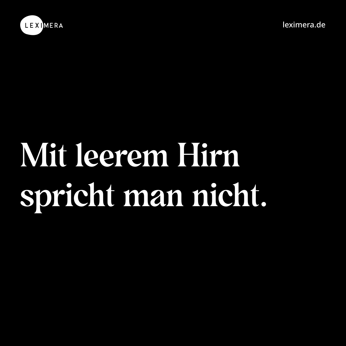 Mit leerem Hirn spricht man nicht. - Spruch Bild
