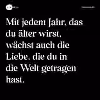 Mit jedem Jahr, das du älter wirst, wächst auch die Liebe, die du in die Welt getragen hast. - Spruch Bild