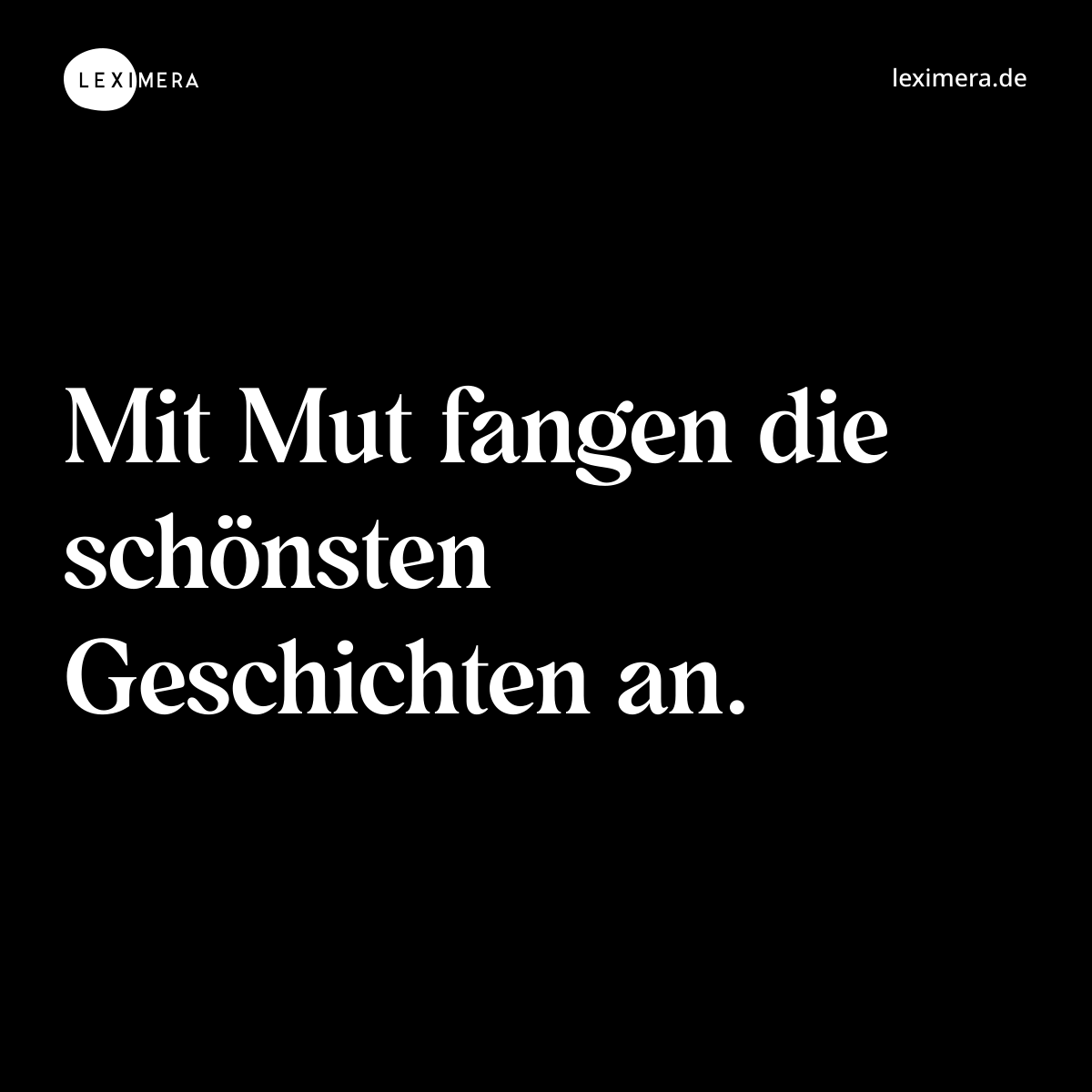 Mit Mut fangen die schönsten Geschichten an. - Spruch Bild