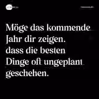 Möge das kommende Jahr dir zeigen, dass die besten Dinge oft ungeplant geschehen. - Spruch Bild