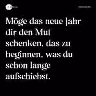Möge das neue Jahr dir den Mut schenken, das zu beginnen, was du schon lange aufschiebst. - Spruch Bild