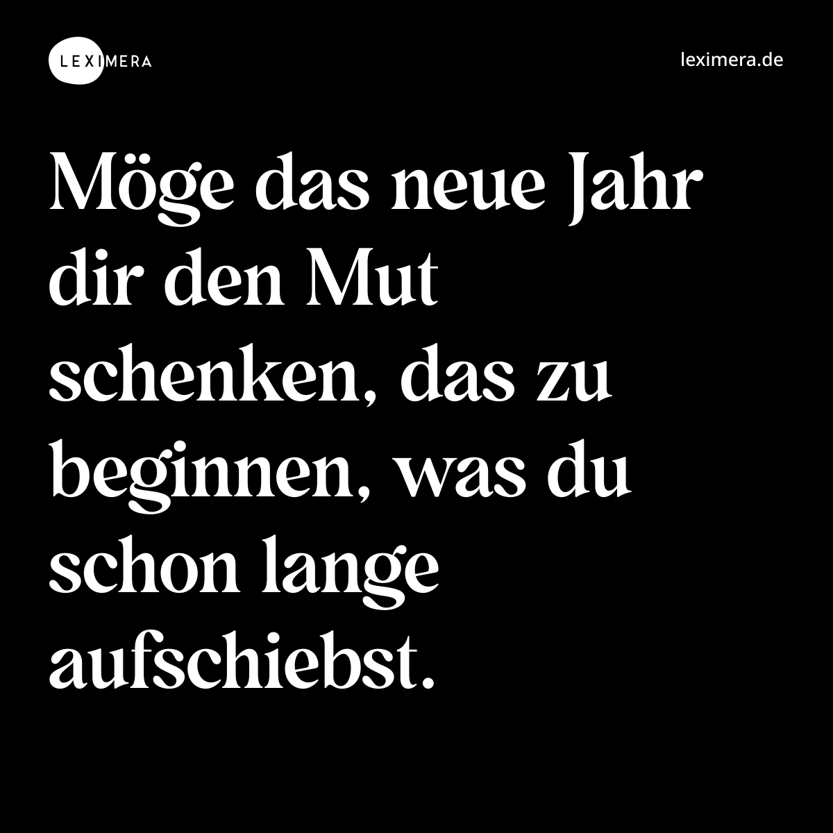 Möge das neue Jahr dir den Mut schenken, das zu beginnen, was du schon lange aufschiebst. - Spruch Bild