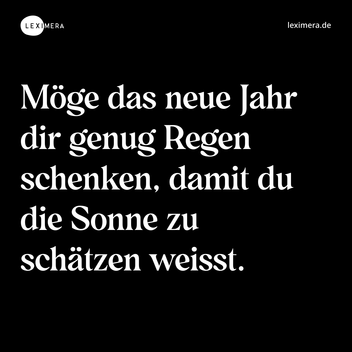 Möge das neue Jahr dir genug Regen schenken, damit du die Sonne zu schätzen weisst. - Spruch Bild