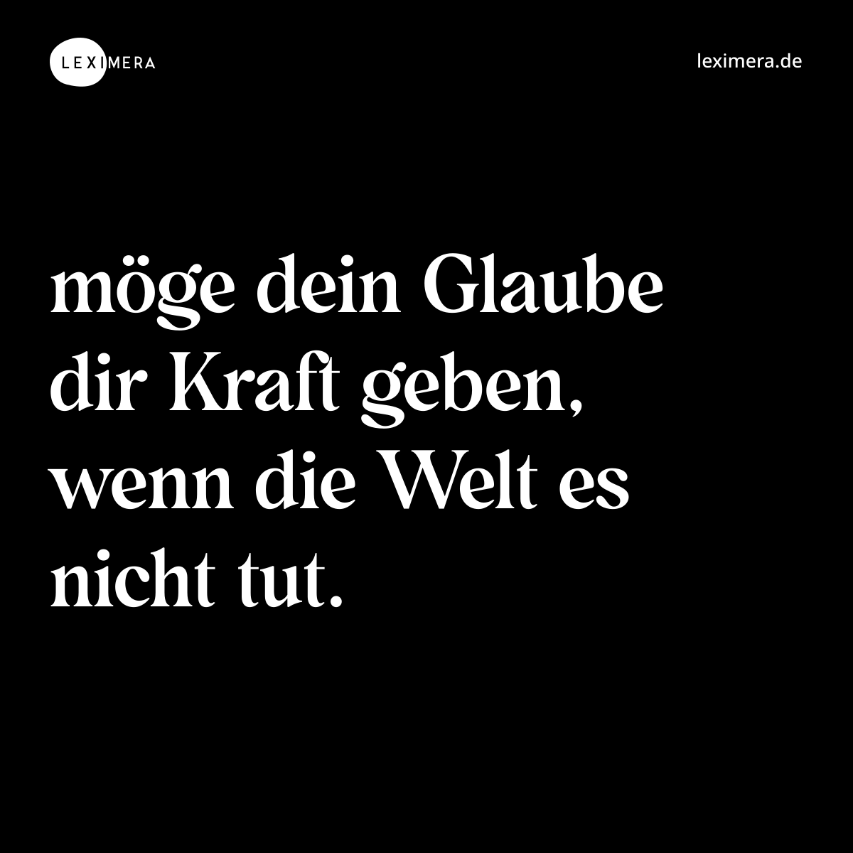 möge dein Glaube dir Kraft geben, wenn die Welt es nicht tut. - Spruch Bild