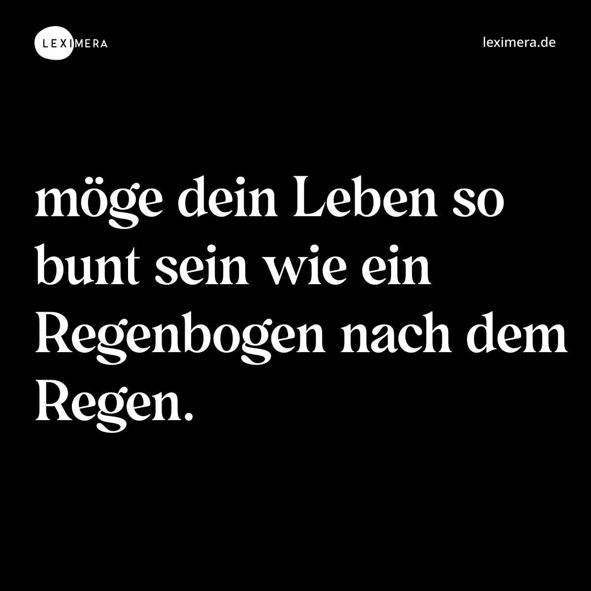 möge dein Leben so bunt sein wie ein Regenbogen nach dem Regen. - Spruch Bild