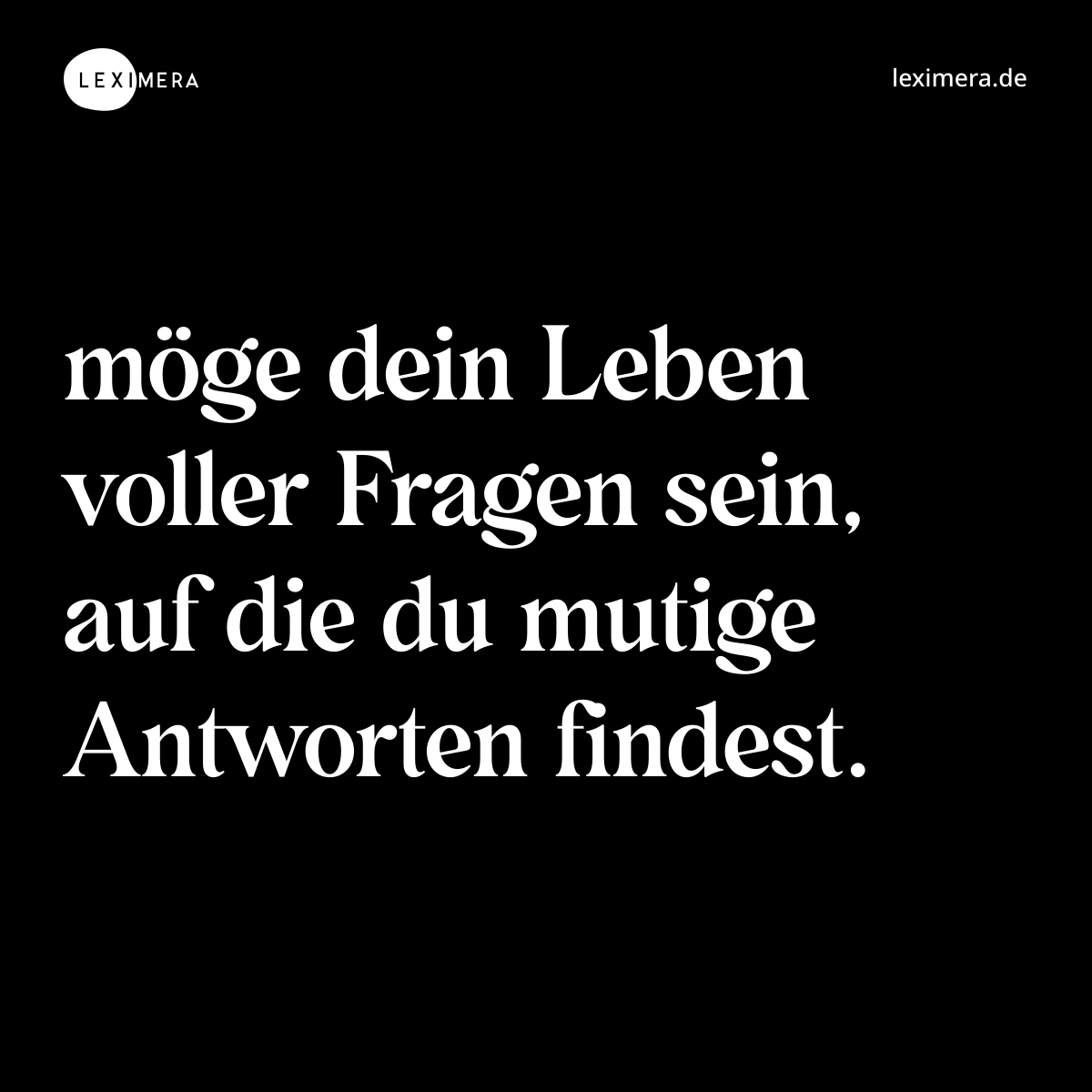 möge dein Leben voller Fragen sein, auf die du mutige Antworten findest. - Spruch Bild