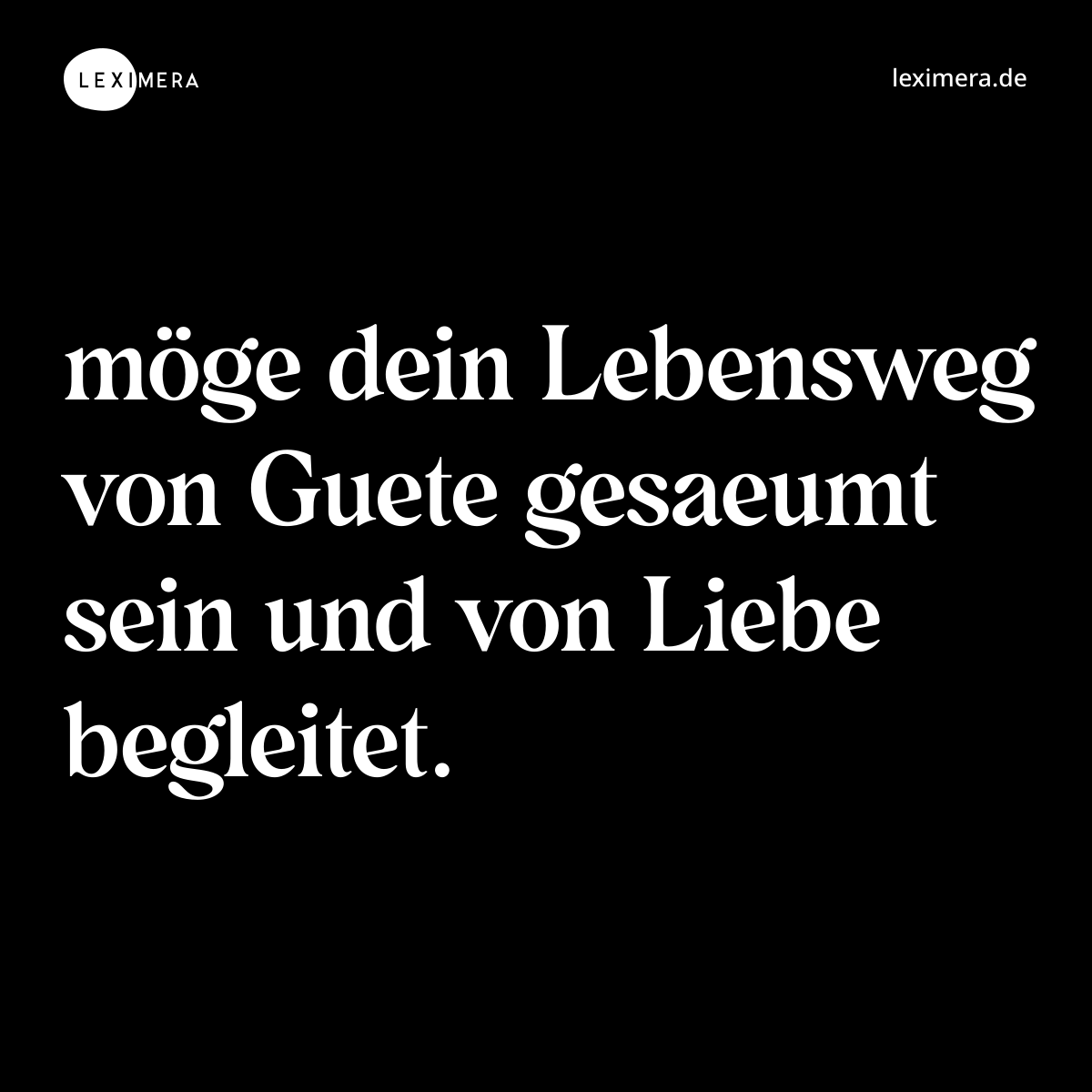 möge dein Lebensweg von Guete gesaeumt sein und von Liebe begleitet. - Spruch Bild