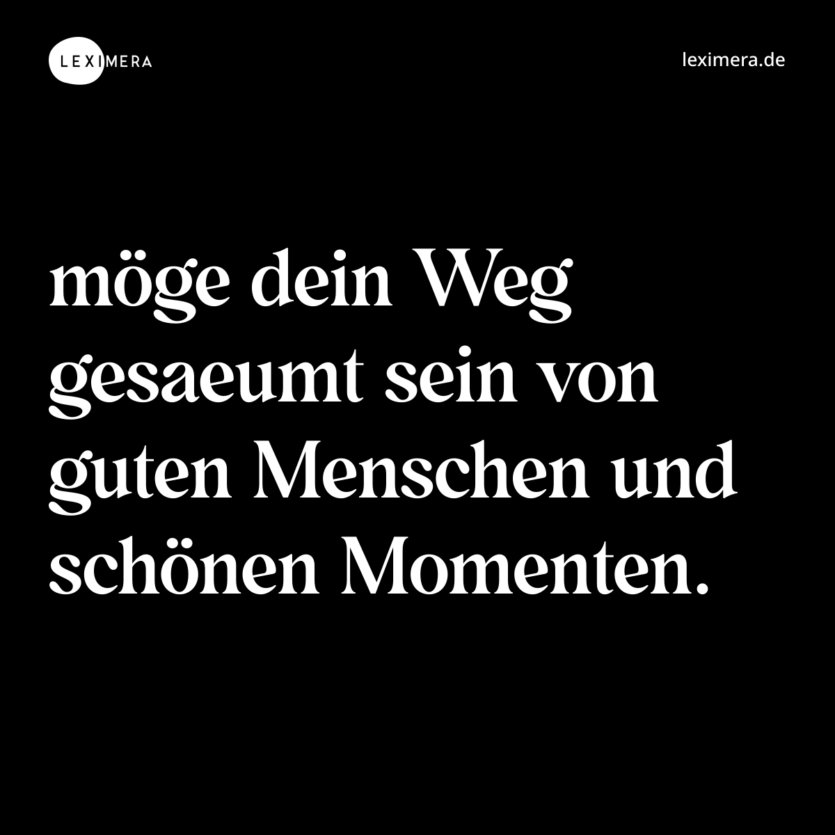 möge dein Weg gesaeumt sein von guten Menschen und schönen Momenten. - Spruch Bild