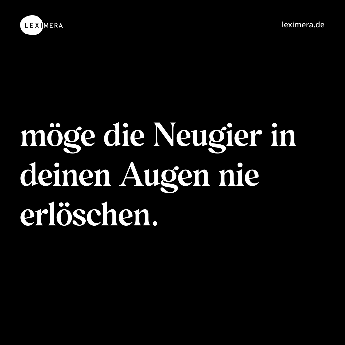 möge die Neugier in deinen Augen nie erlöschen. - Spruch Bild
