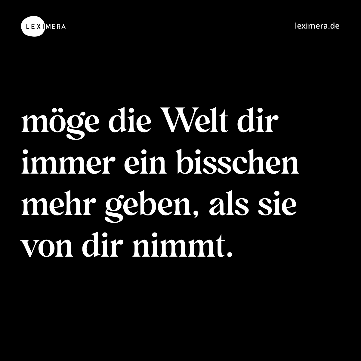 möge die Welt dir immer ein bisschen mehr geben, als sie von dir nimmt. - Spruch Bild