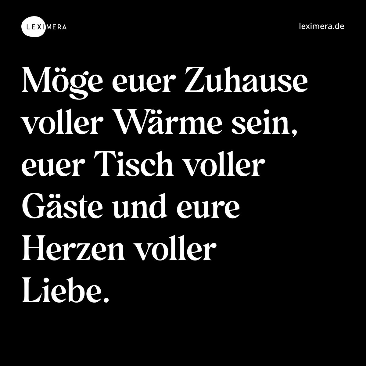 Möge euer Zuhause voller Wärme sein, euer Tisch voller Gäste und eure Herzen voller Liebe. - Spruch Bild