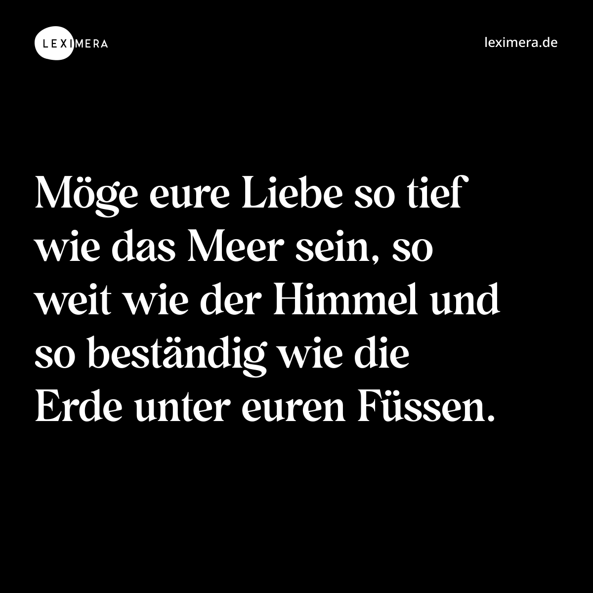 Möge eure Liebe so tief wie das Meer sein, so weit wie der Himmel und so beständig wie die Erde unter euren Füssen. - Spruch Bild