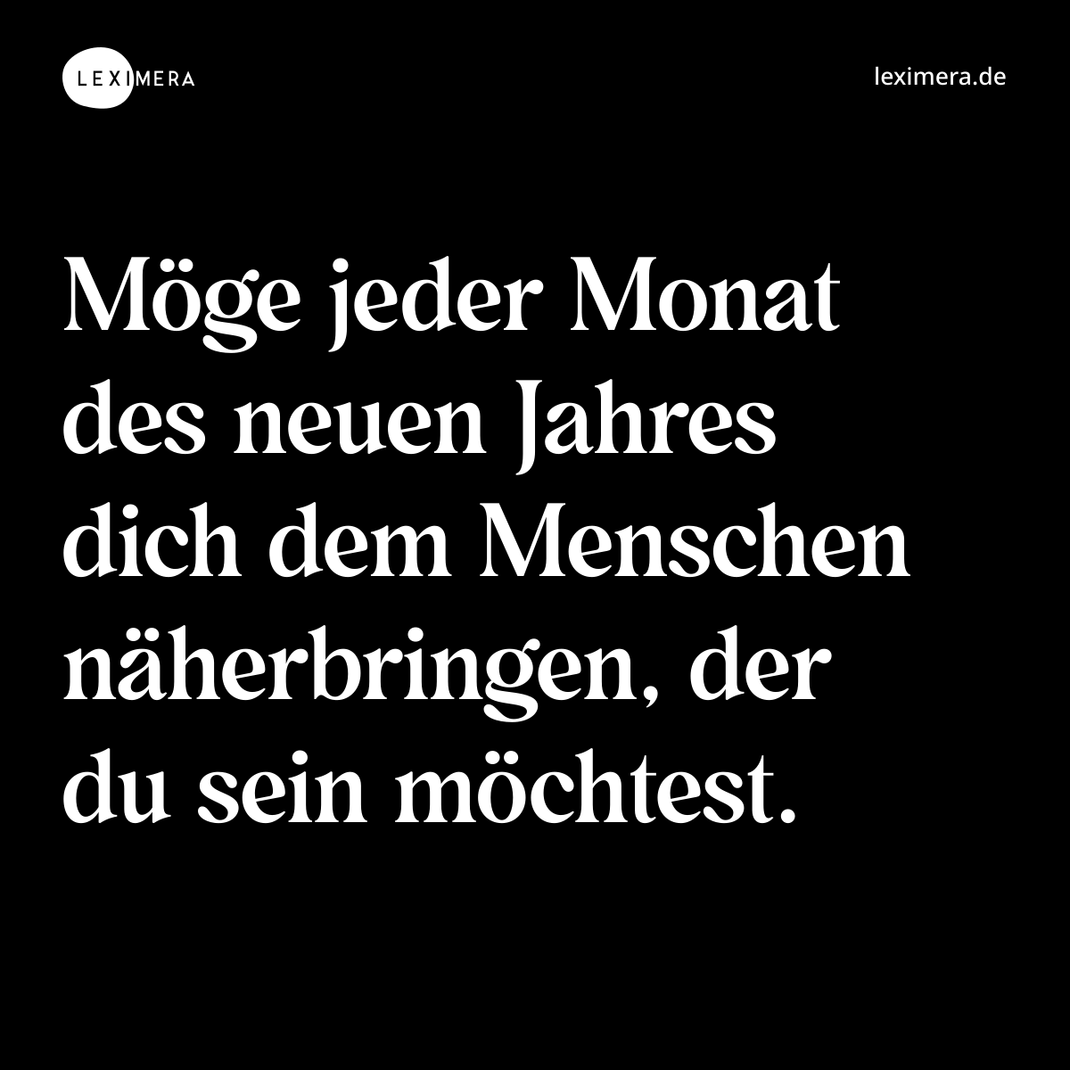 Möge jeder Monat des neuen Jahres dich dem Menschen näherbringen, der du sein möchtest. - Spruch Bild