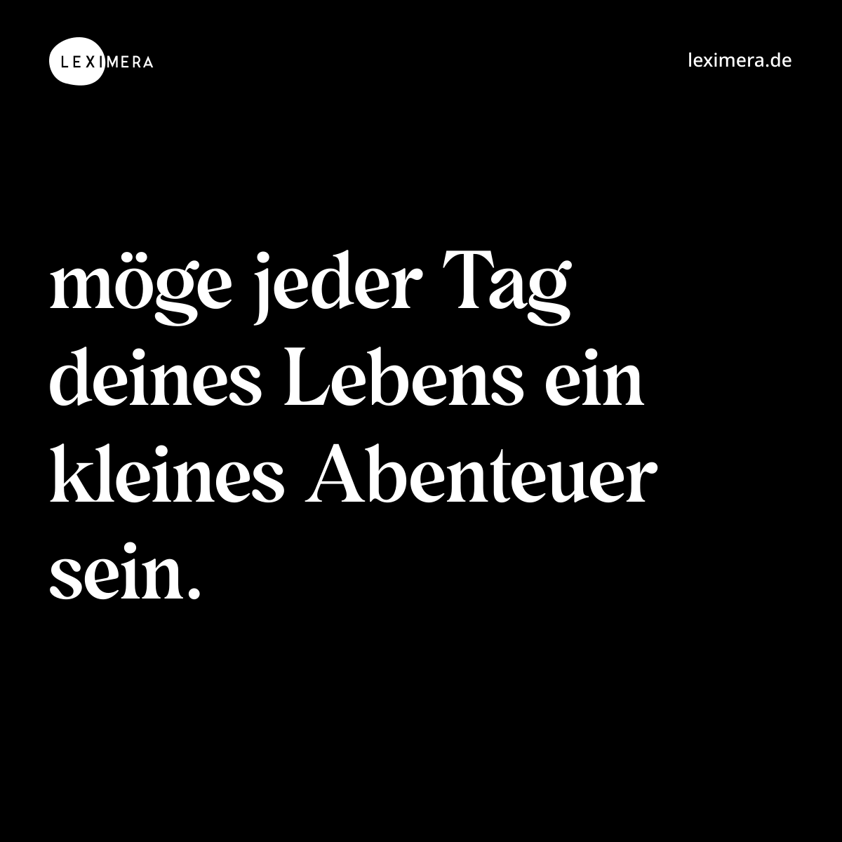 möge jeder Tag deines Lebens ein kleines Abenteuer sein. - Spruch Bild
