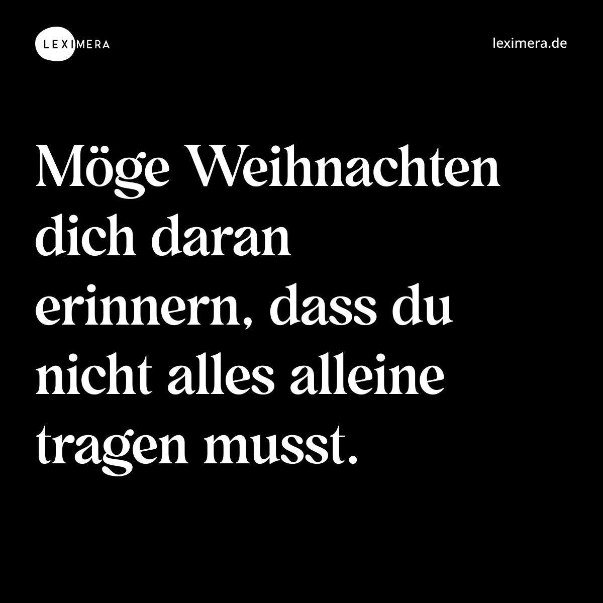 Möge Weihnachten dich daran erinnern, dass du nicht alles alleine tragen musst. - Spruch Bild