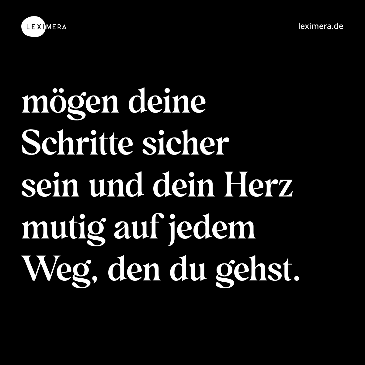 mögen deine Schritte sicher sein und dein Herz mutig auf jedem Weg, den du gehst. - Spruch Bild