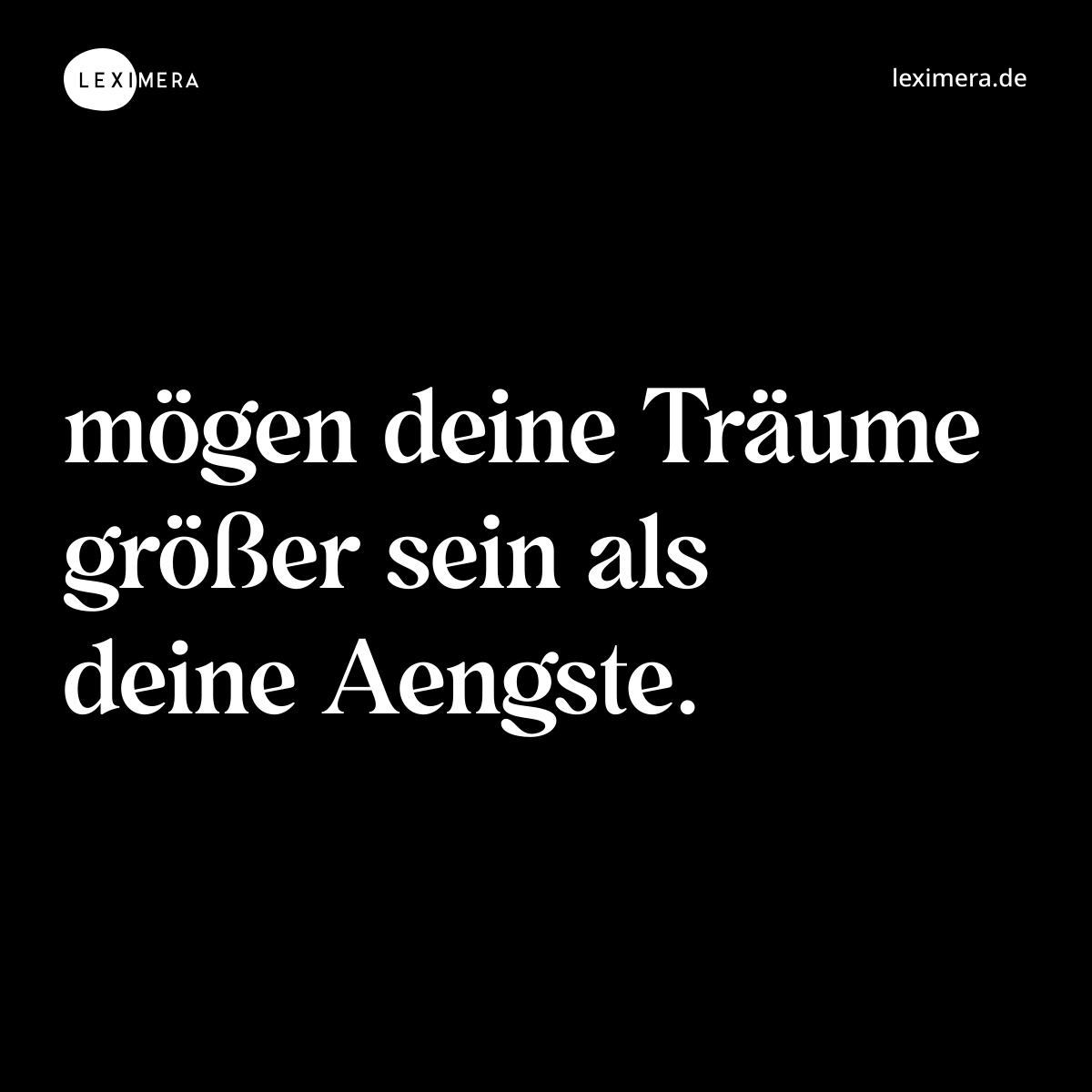 mögen deine Träume größer sein als deine Aengste. - Spruch Bild