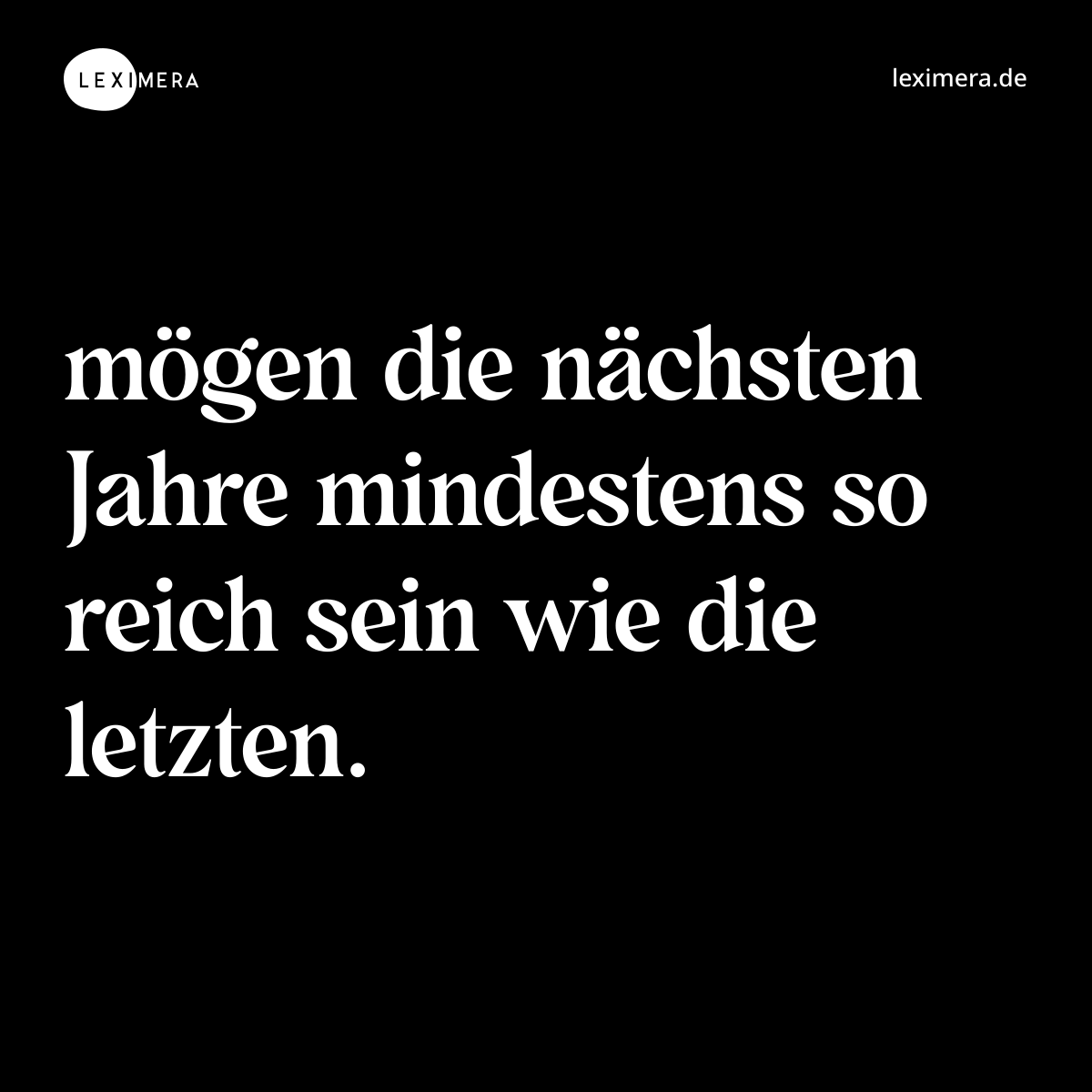 mögen die nächsten Jahre mindestens so reich sein wie die letzten. - Spruch Bild
