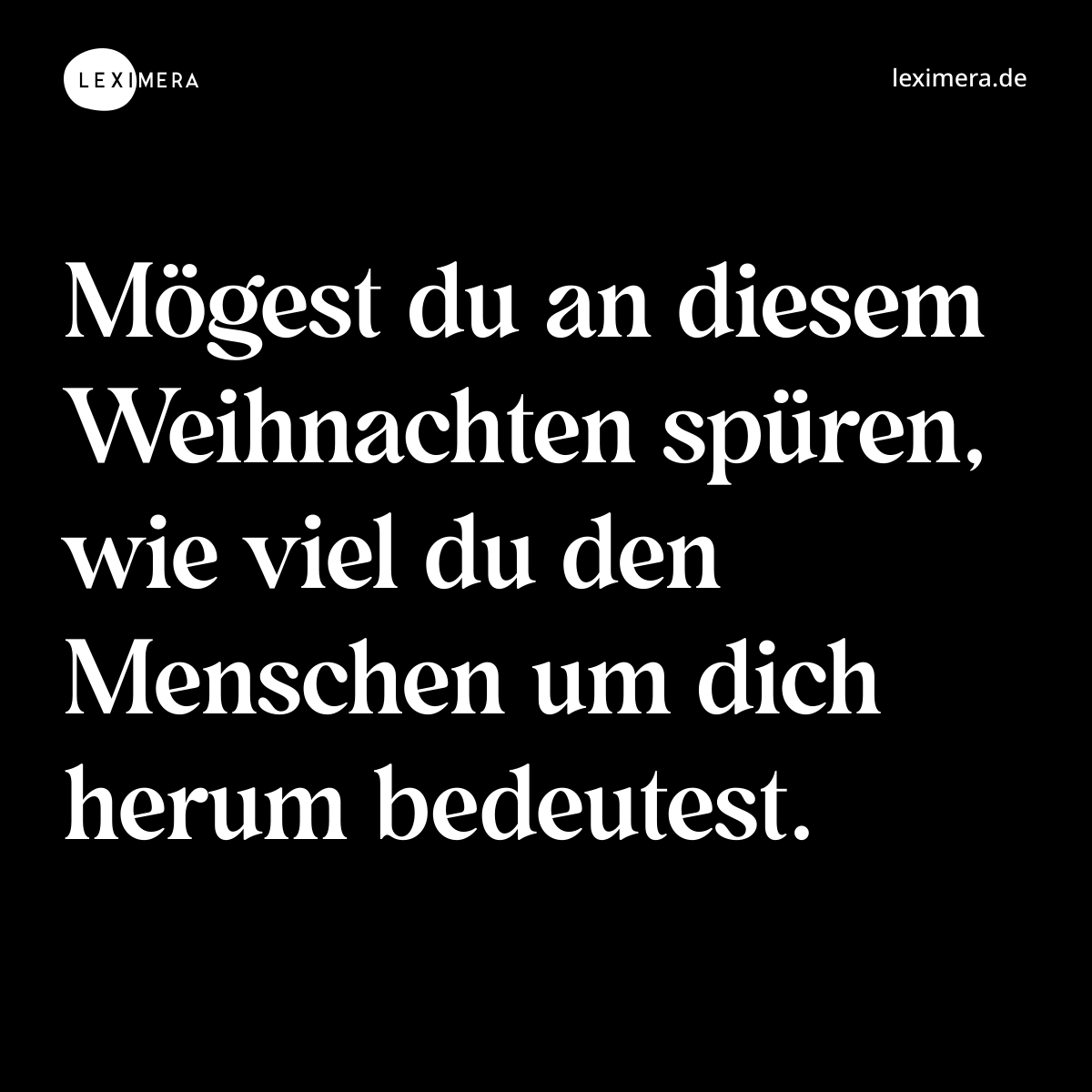 Mögest du an diesem Weihnachten spüren, wie viel du den Menschen um dich herum bedeutest. - Spruch Bild