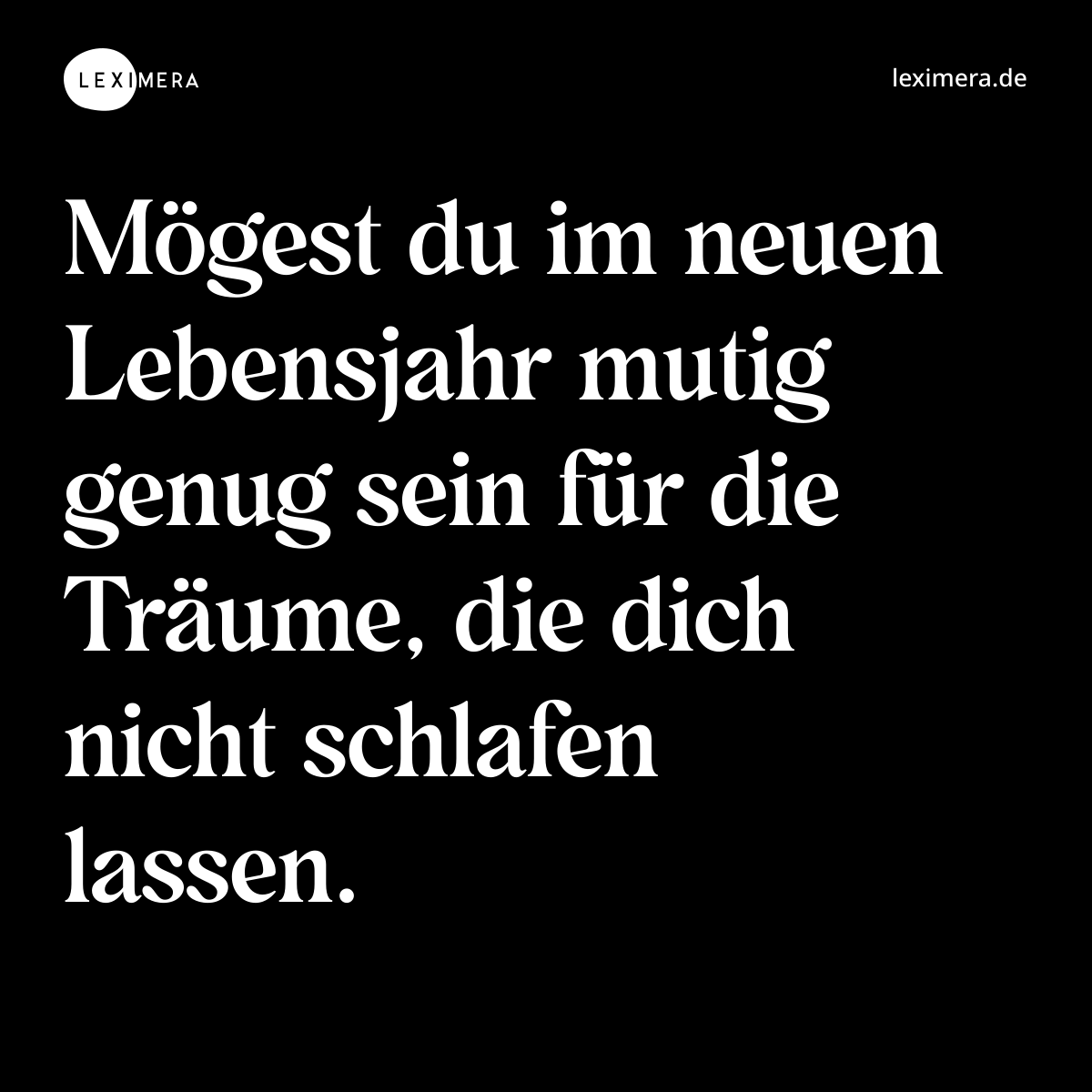 Mögest du im neuen Lebensjahr mutig genug sein für die Träume, die dich nicht schlafen lassen. - Spruch Bild
