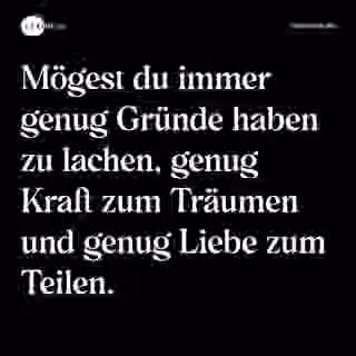 Mögest du immer genug Gründe haben zu lachen, genug Kraft zum Träumen und genug Liebe zum Teilen. - Spruch Bild