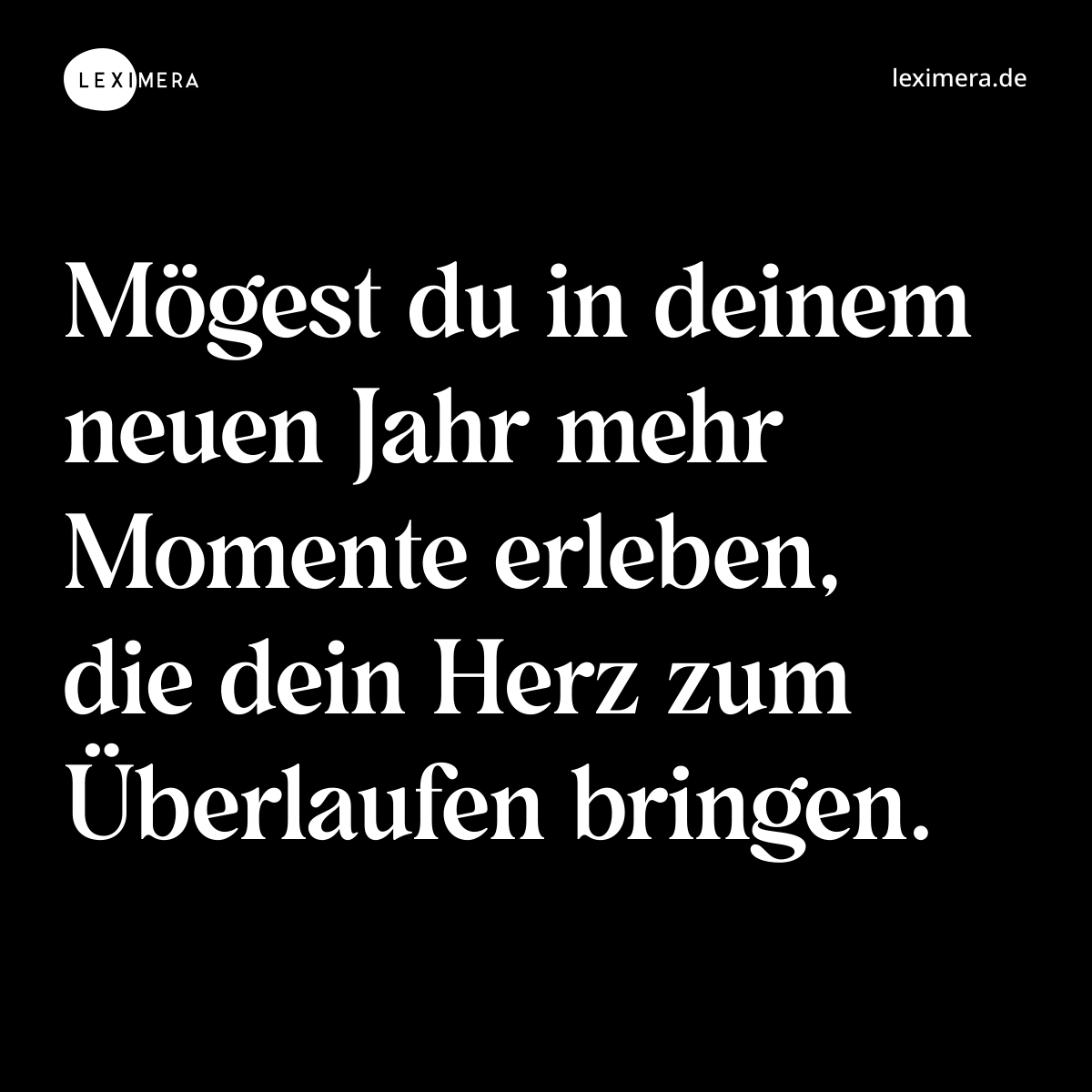 Mögest du in deinem neuen Jahr mehr Momente erleben, die dein Herz zum Überlaufen bringen. - Spruch Bild