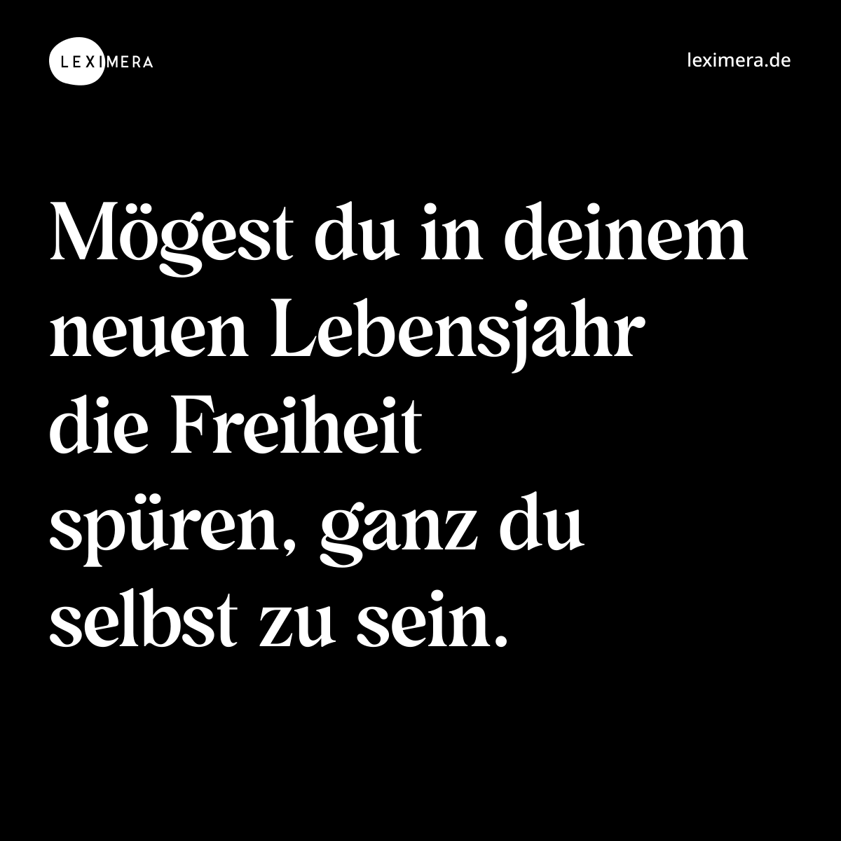 Mögest du in deinem neuen Lebensjahr die Freiheit spüren, ganz du selbst zu sein. - Spruch Bild