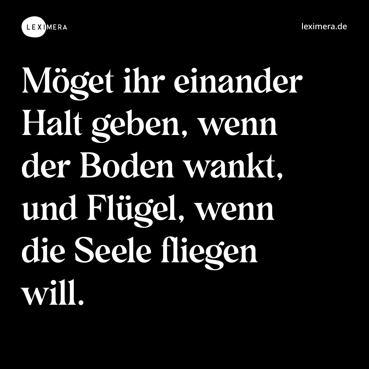 Möget ihr einander Halt geben, wenn der Boden wankt, und Flügel, wenn die Seele fliegen will. - Spruch Bild