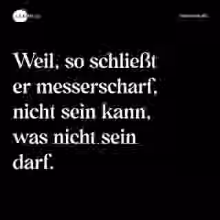 Weil, so schließt er messerscharf, nicht sein kann, was nicht sein darf. - Spruch Bild
