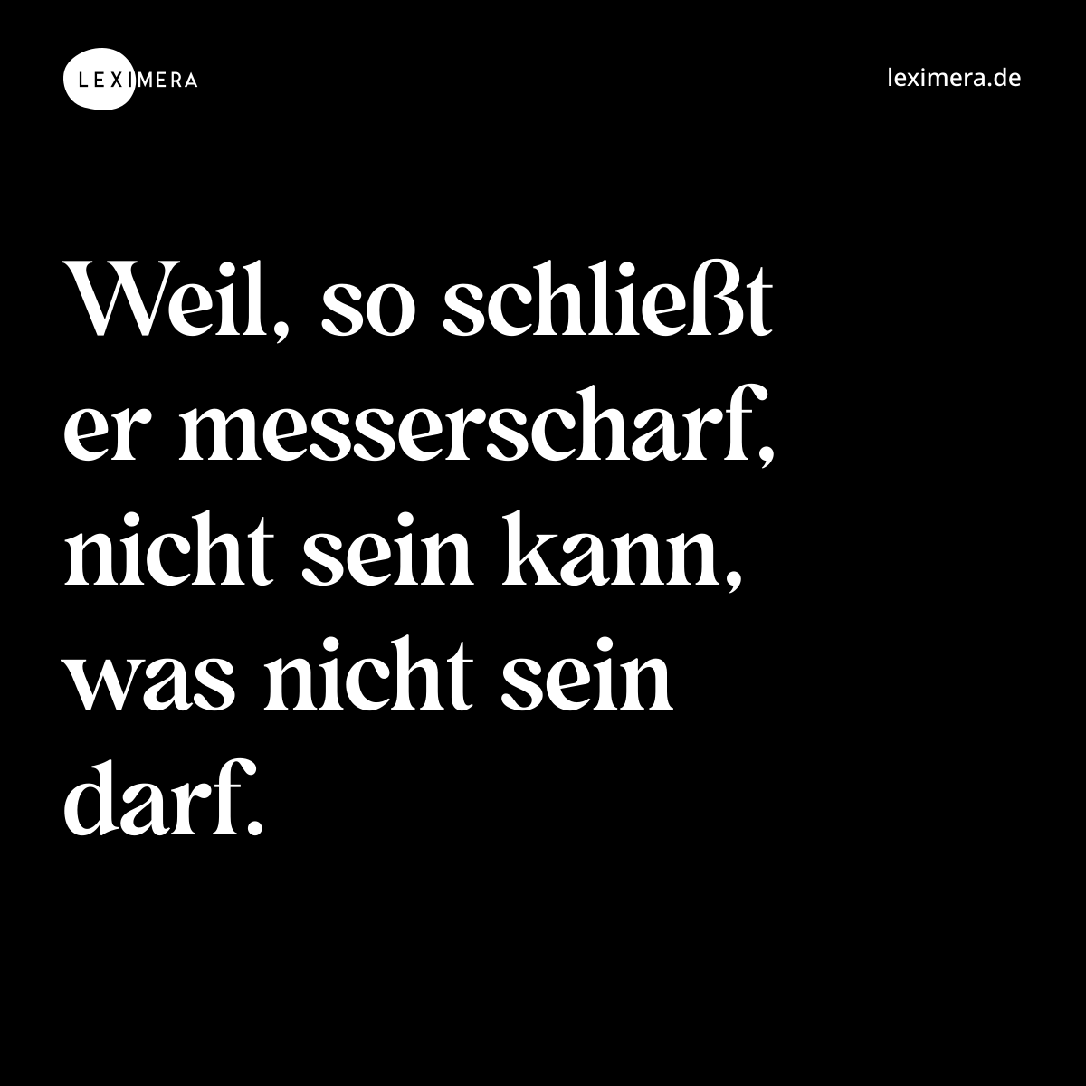 Weil, so schließt er messerscharf, nicht sein kann, was nicht sein darf. - Spruch Bild