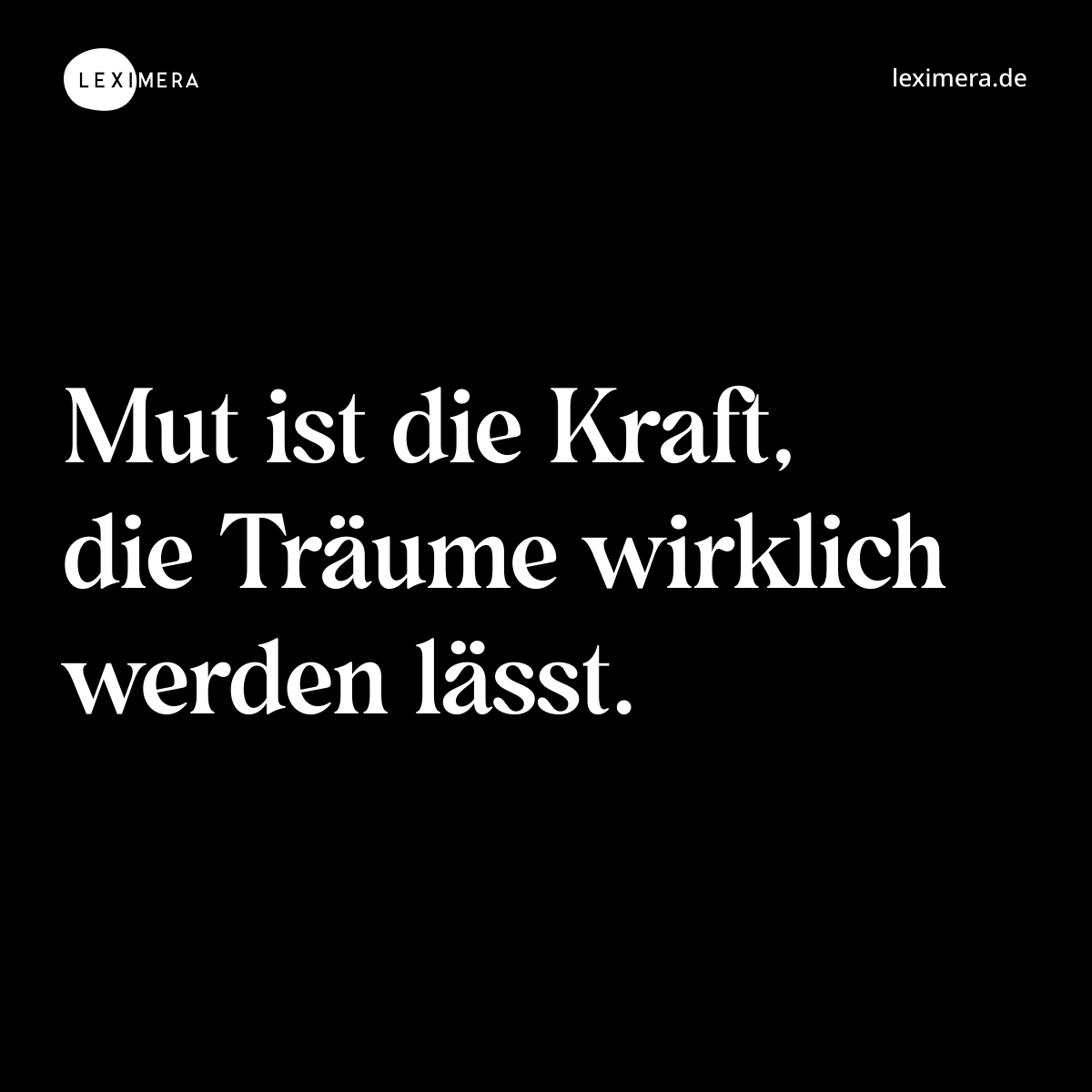 Mut ist die Kraft, die Träume wirklich werden lässt. - Spruch Bild