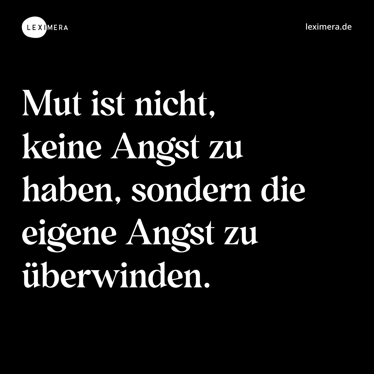 Mut ist nicht, keine Angst zu haben, sondern die eigene Angst zu überwinden. - Spruch Bild