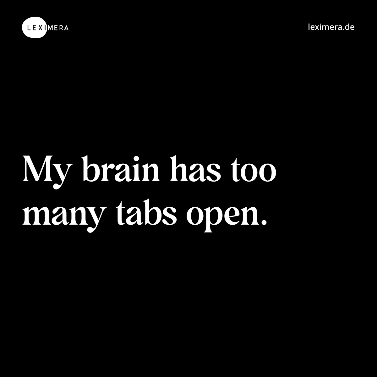 My brain has too many tabs open. - Spruch Bild