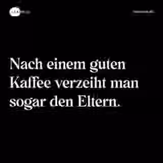 Nach einem guten Kaffee verzeiht man sogar den Eltern. - Spruch Bild