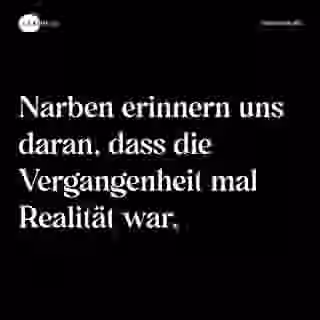 Narben erinnern uns daran, dass die Vergangenheit mal Realität war. - Spruch Bild