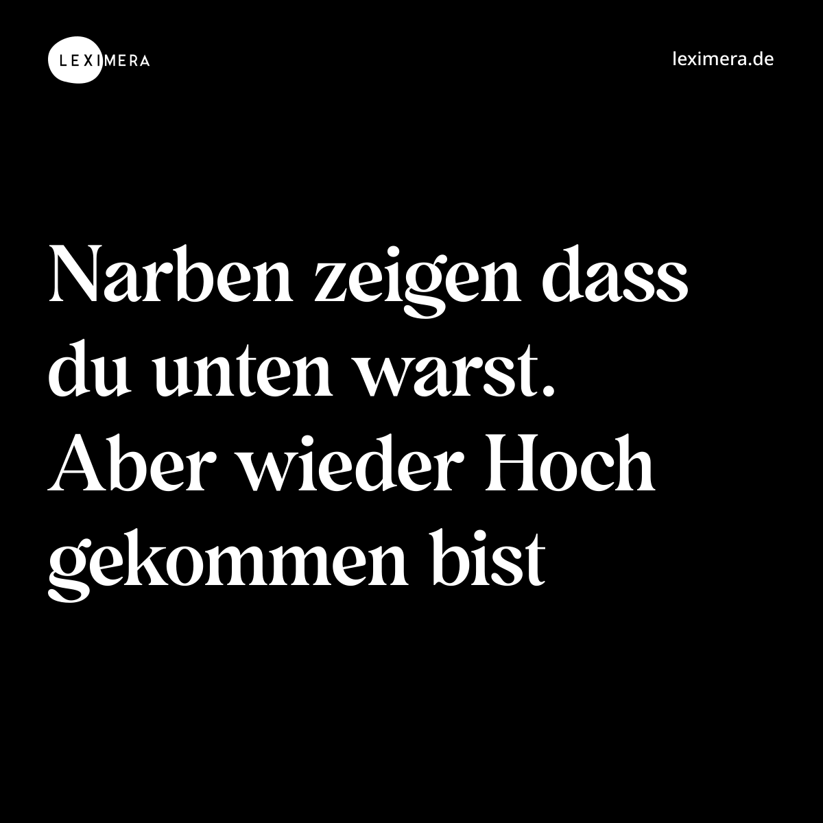 Narben zeigen dass du unten warst. Aber wieder Hoch gekommen bist - Spruch Bild