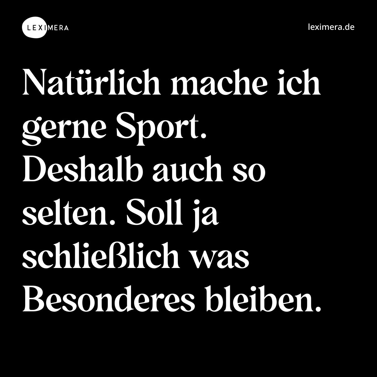 Natürlich mache ich gerne Sport. Deshalb auch so selten. Soll ja schließlich was Besonderes bleiben. - Spruch Bild
