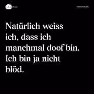 Natürlich weiss ich, dass ich manchmal doof bin. Ich bin ja nicht blöd. - Spruch Bild