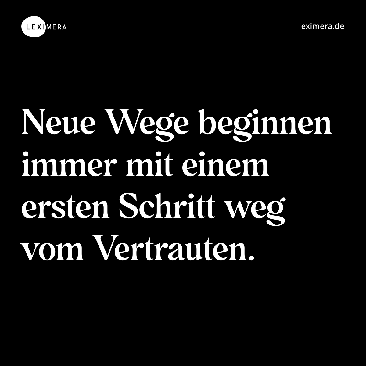 Neue Wege beginnen immer mit einem ersten Schritt weg vom Vertrauten. - Spruch Bild