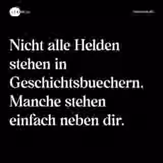 Nicht alle Helden stehen in Geschichtsbuechern. Manche stehen einfach neben dir. - Spruch Bild