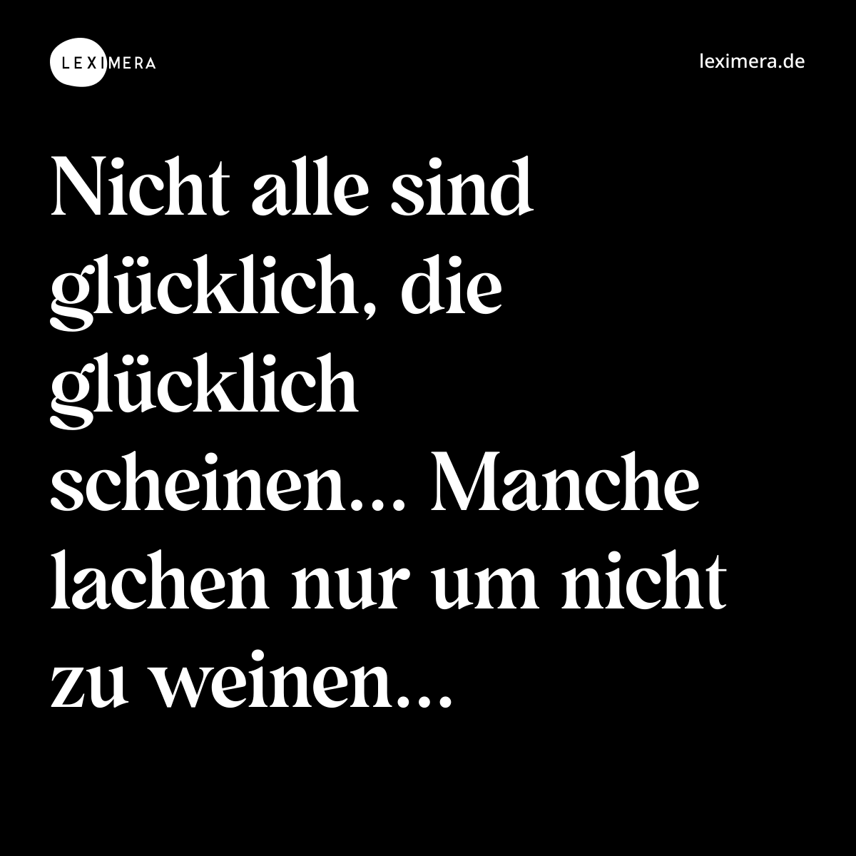 Nicht alle sind glücklich, die glücklich scheinen... Manche lachen nur um nicht zu weinen... - Spruch Bild