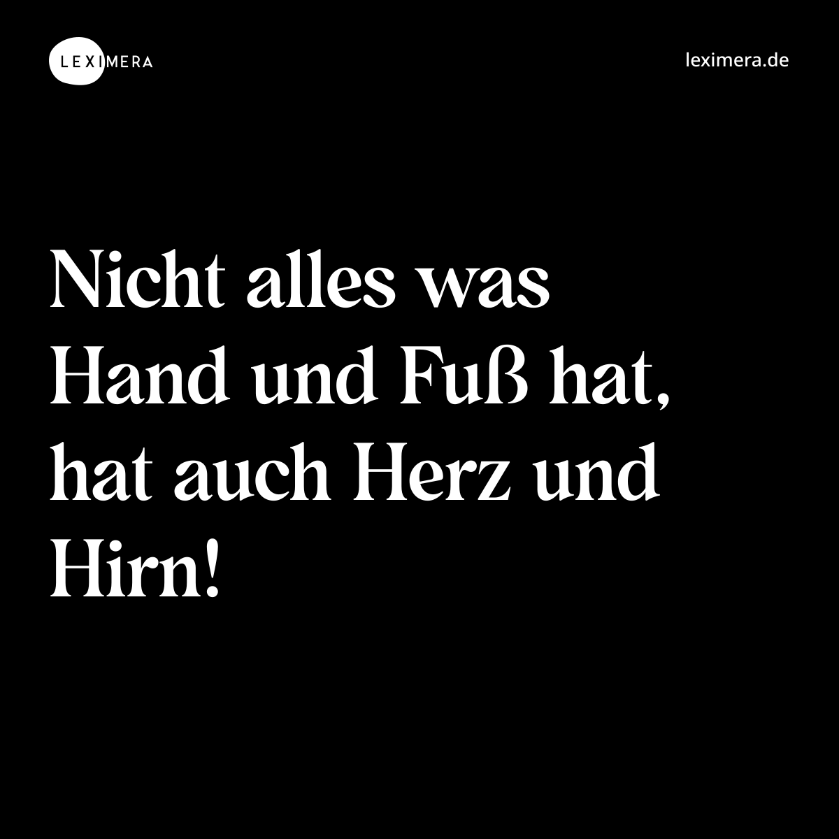 Nicht alles was Hand und Fuß hat, hat auch Herz und Hirn! - Spruch Bild