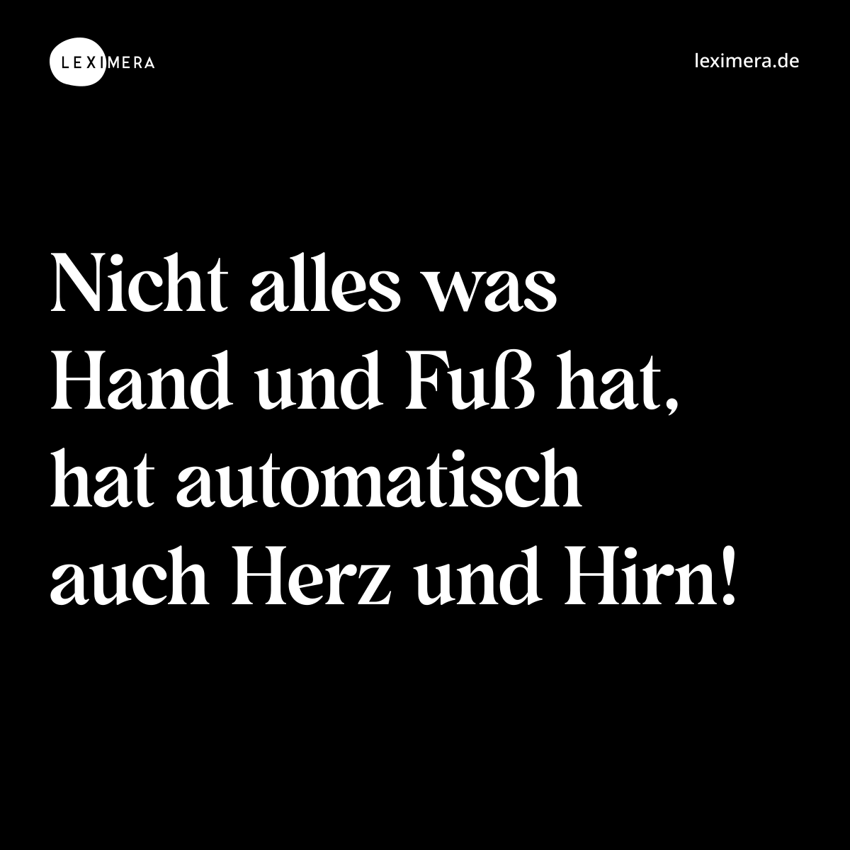 Nicht alles was Hand und Fuß hat, hat automatisch auch Herz und Hirn! - Spruch Bild