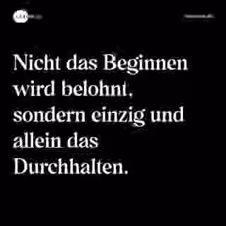 Nicht das Beginnen wird belohnt, sondern einzig und allein das Durchhalten. - Spruch Bild