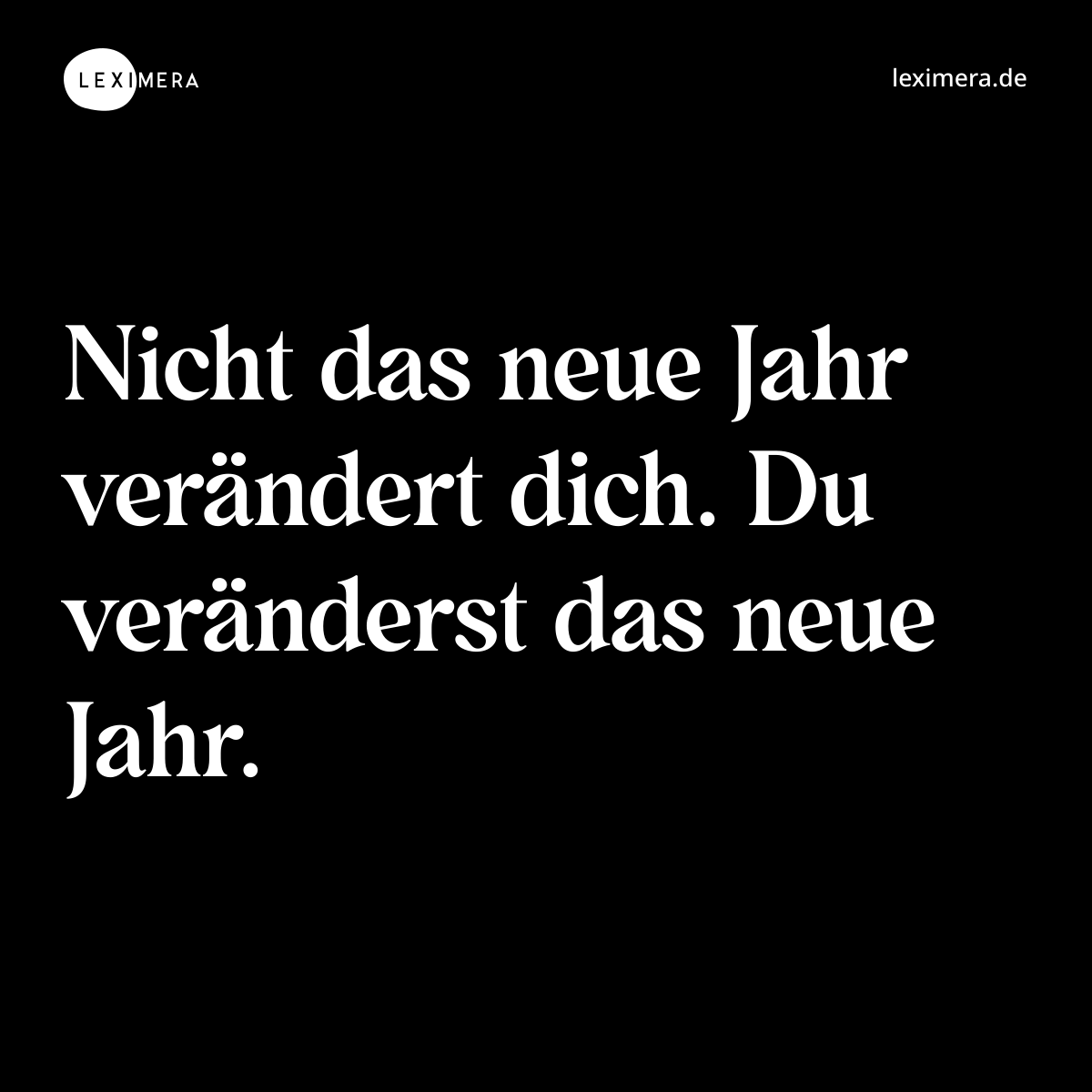 Nicht das neue Jahr verändert dich. Du veränderst das neue Jahr. - Spruch Bild