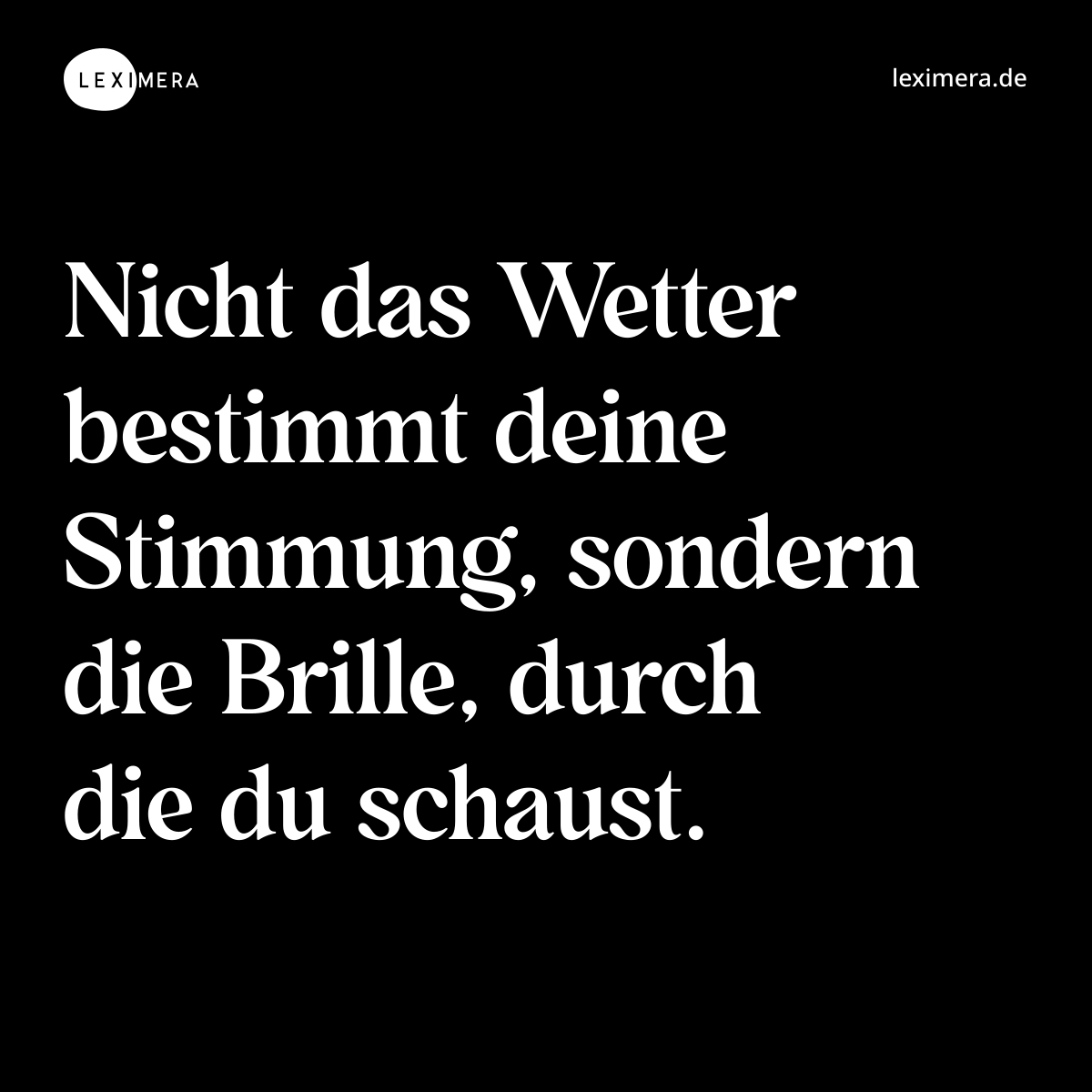 Nicht das Wetter bestimmt deine Stimmung, sondern die Brille, durch die du schaust. - Spruch Bild
