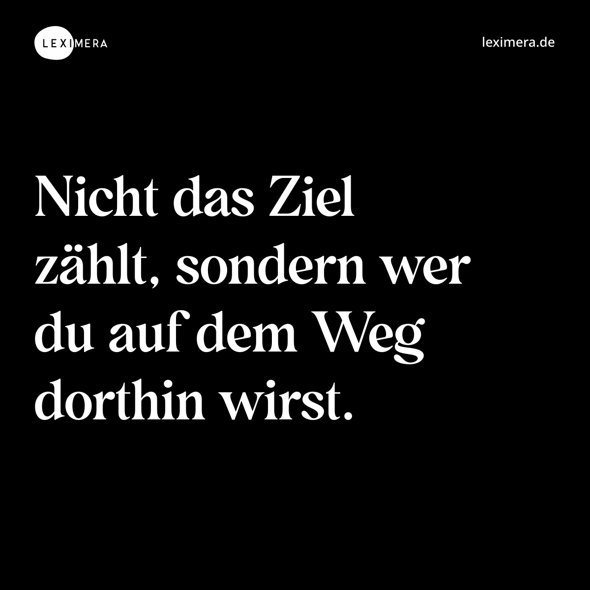 Nicht das Ziel zählt, sondern wer du auf dem Weg dorthin wirst. - Spruch Bild