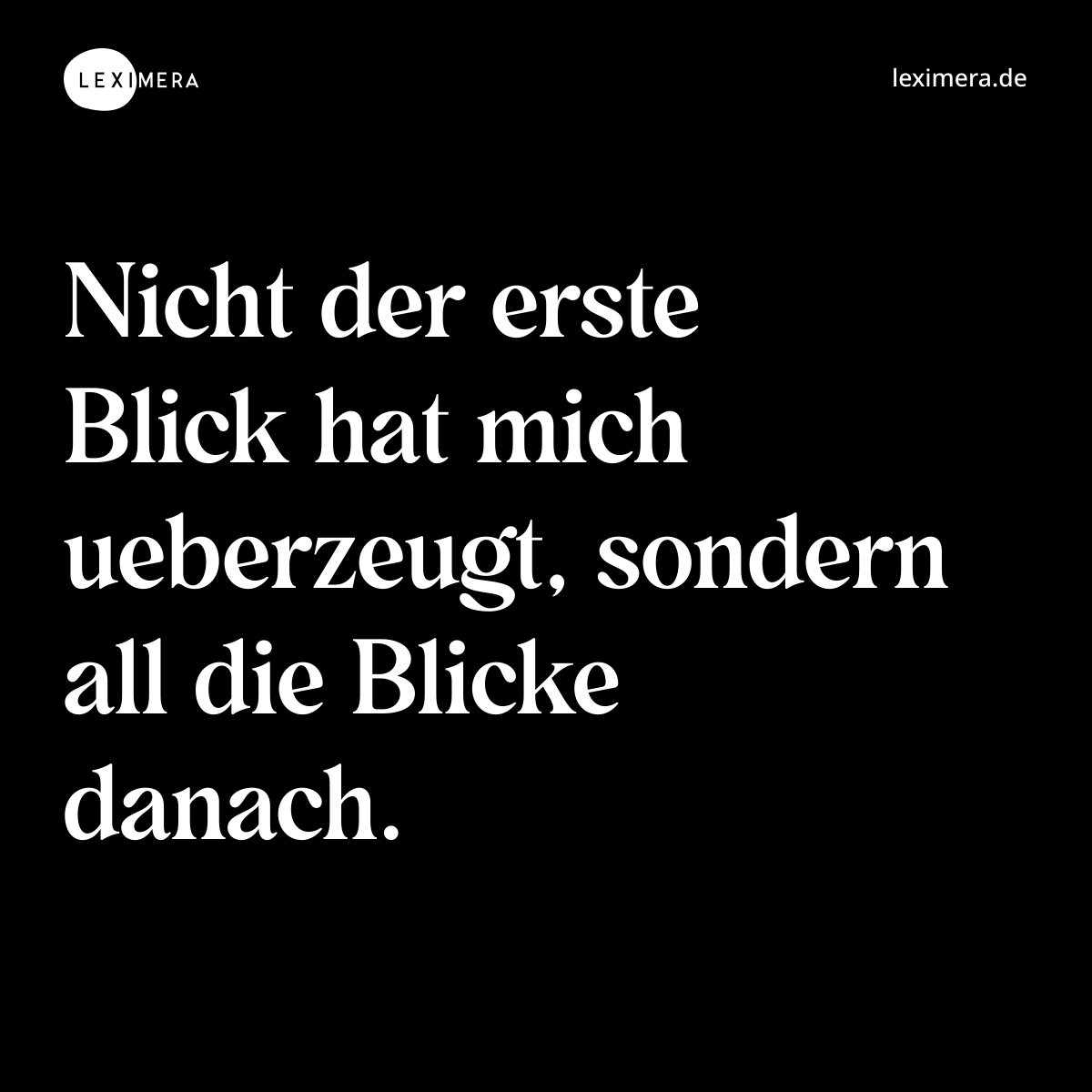Nicht der erste Blick hat mich ueberzeugt, sondern all die Blicke danach. - Spruch Bild
