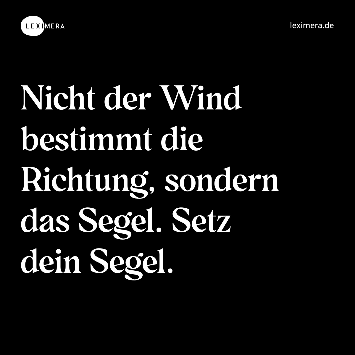 Nicht der Wind bestimmt die Richtung, sondern das Segel. Setz dein Segel. - Spruch Bild